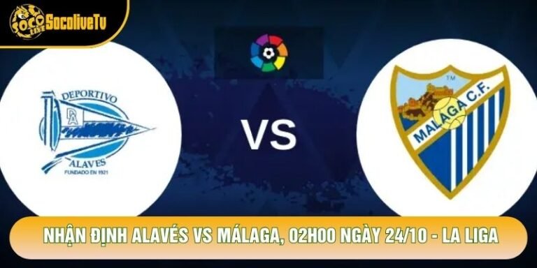 Nhận Định Alavés Vs Málaga, 02h00 Ngày 24/10 - La Liga