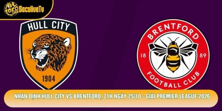 Nhận Định Hull City Vs Brentford, 21h Ngày 25/10 - Giải Premier League 2026