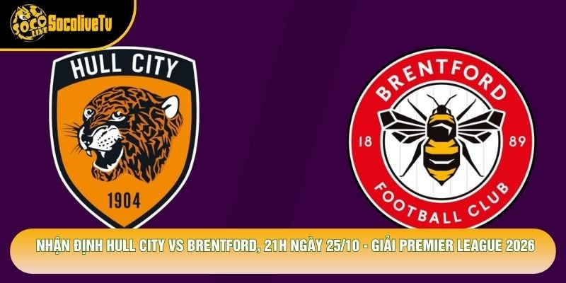 Nhận Định Hull City Vs Brentford, 21h Ngày 25/10 - Giải Premier League 2026