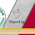 Nhận Định Konyaspor Vs Galatasaray, 0h Ngày 31/10 - Giải Super Lig 2026