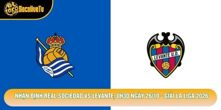 Nhận Định Real Sociedad Vs Levante, 0h30 Ngày 26/10 - Giải La Liga 2026